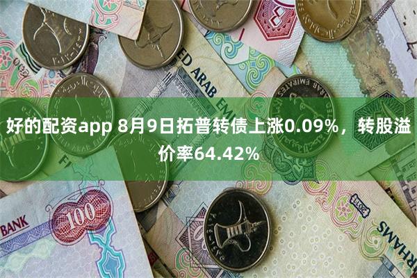 好的配资app 8月9日拓普转债上涨0.09%，转股溢价率64.42%