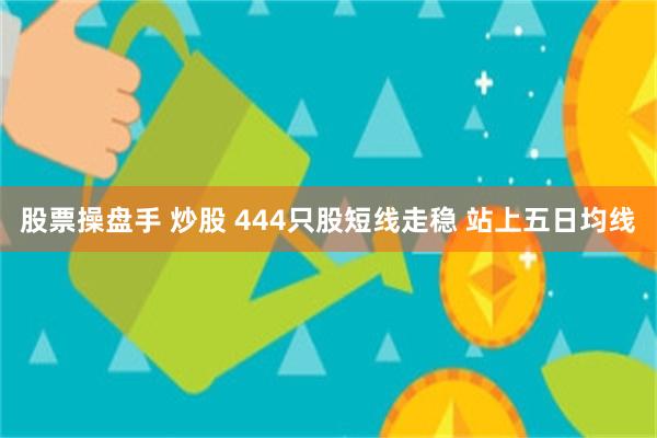 股票操盘手 炒股 444只股短线走稳 站上五日均线