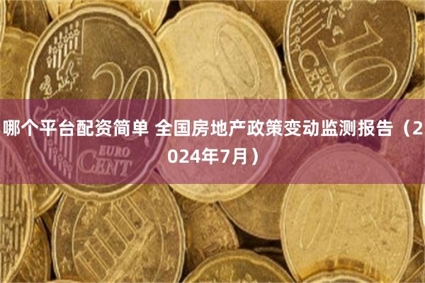 哪个平台配资简单 全国房地产政策变动监测报告（2024年7月）