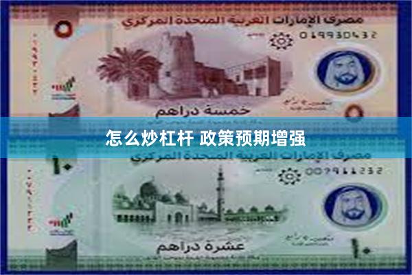 怎么炒杠杆 政策预期增强