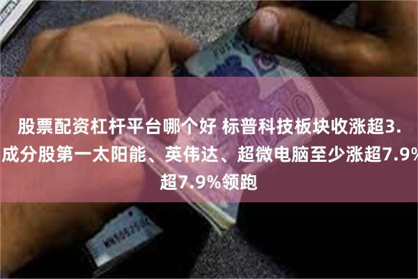 股票配资杠杆平台哪个好 标普科技板块收涨超3.2%，成分股第一太阳能、英伟达、超微电脑至少涨超7.9%领跑