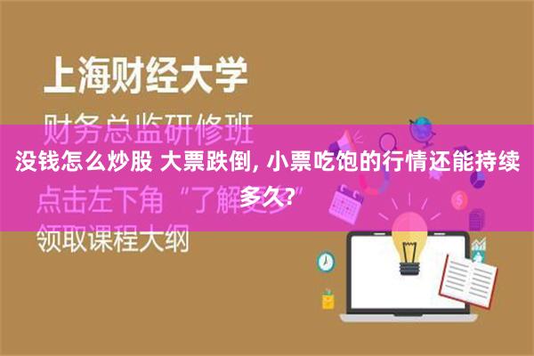 没钱怎么炒股 大票跌倒, 小票吃饱的行情还能持续多久?