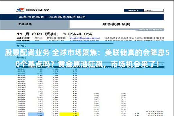 股票配资业务 全球市场聚焦：美联储真的会降息50个基点吗？黄金原油狂飙，市场机会来了！