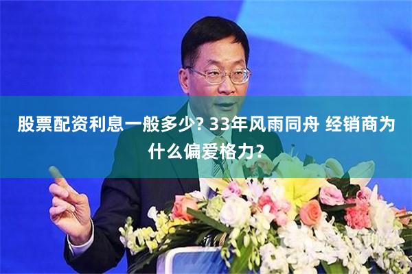 股票配资利息一般多少? 33年风雨同舟 经销商为什么偏爱格力？