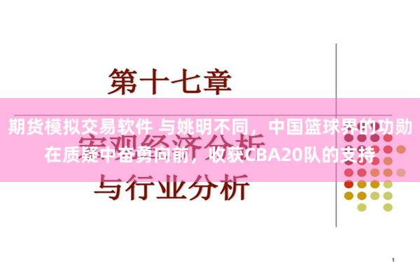 期货模拟交易软件 与姚明不同，中国篮球界的功勋在质疑中奋勇向前，收获CBA20队的支持