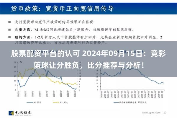 股票配资平台的认可 2024年09月15日：竞彩篮球让分胜负，比分推荐与分析！