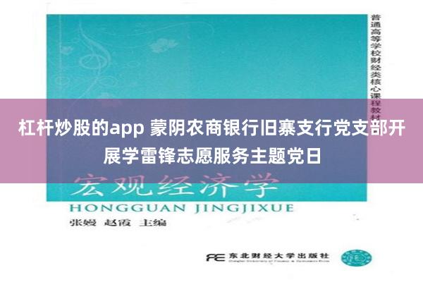 杠杆炒股的app 蒙阴农商银行旧寨支行党支部开展学雷锋志愿服务主题党日
