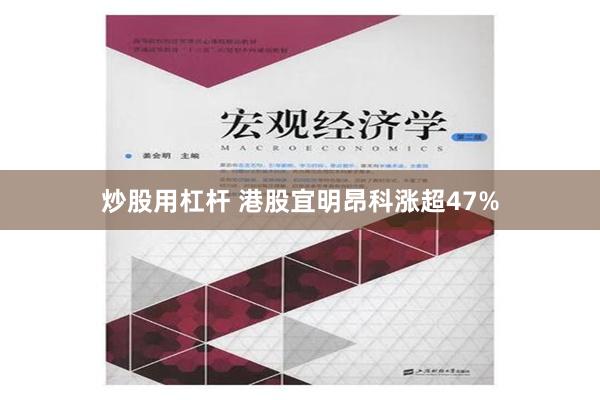 炒股用杠杆 港股宜明昂科涨超47%