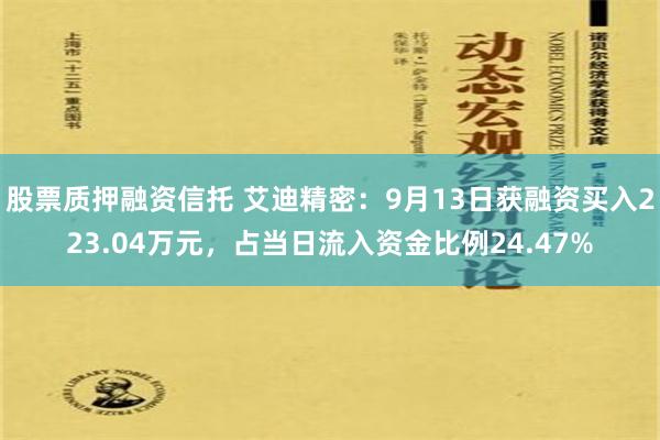 股票质押融资信托 艾迪精密：9月13日获融资买入223.04万元，占当日流入资金比例24.47%