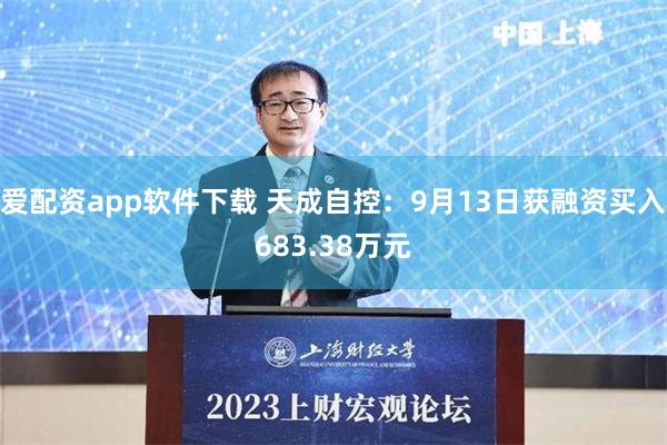 爱配资app软件下载 天成自控：9月13日获融资买入683.38万元