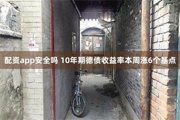 配资app安全吗 10年期德债收益率本周涨6个基点