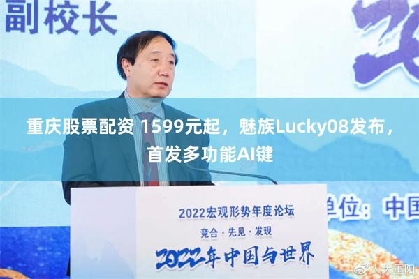 重庆股票配资 1599元起，魅族Lucky08发布，首发多功能AI键