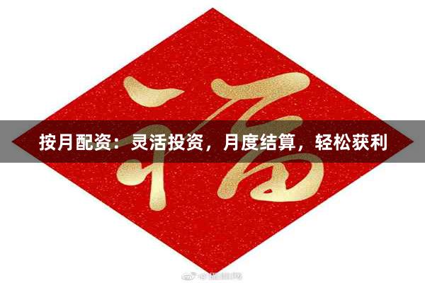按月配资：灵活投资，月度结算，轻松获利
