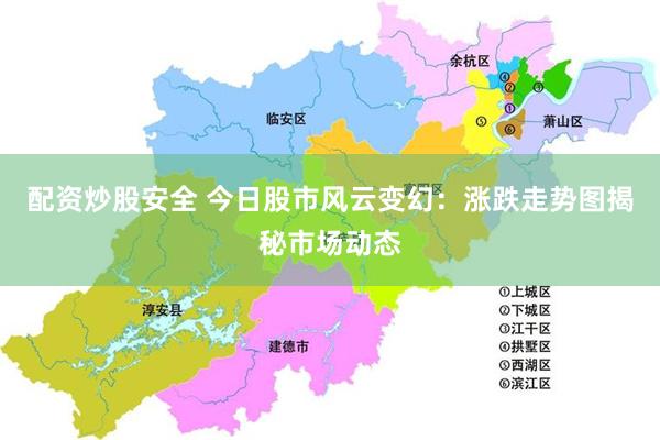 配资炒股安全 今日股市风云变幻：涨跌走势图揭秘市场动态