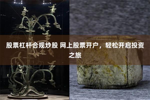 股票杠杆合规炒股 网上股票开户，轻松开启投资之旅