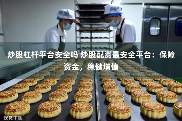 炒股杠杆平台安全吗 炒股配资最安全平台：保障资金，稳健增值