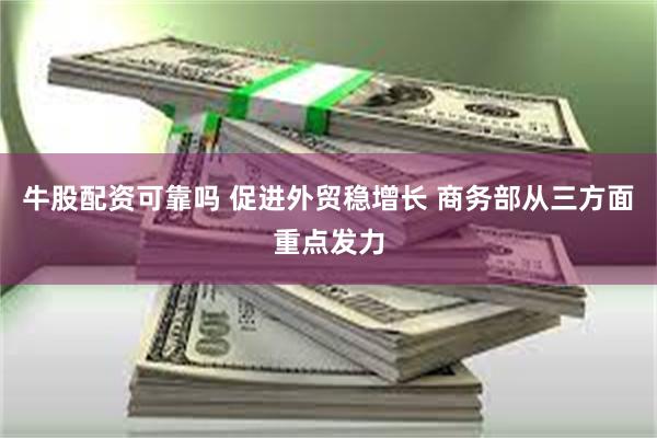 牛股配资可靠吗 促进外贸稳增长 商务部从三方面重点发力