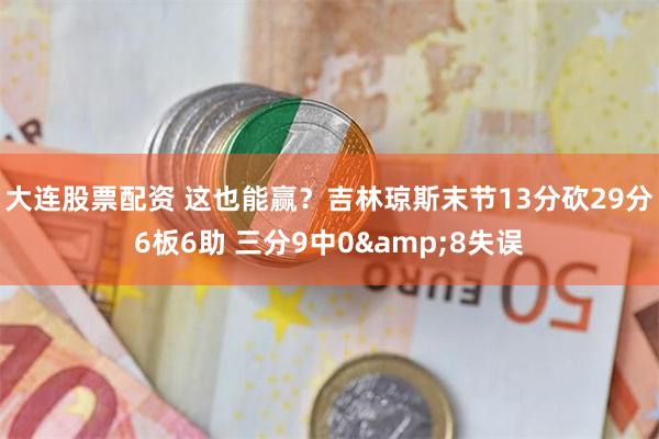 大连股票配资 这也能赢？吉林琼斯末节13分砍29分6板6助 三分9中0&8失误