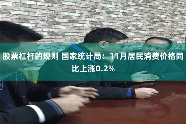 股票杠杆的规则 国家统计局：11月居民消费价格同比上涨0.2%