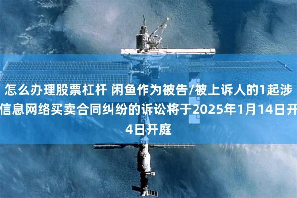怎么办理股票杠杆 闲鱼作为被告/被上诉人的1起涉及信息网络买卖合同纠纷的诉讼将于2025年1月14日开庭