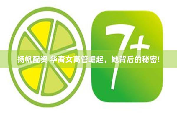 扬帆配资 华裔女高管崛起，她背后的秘密!