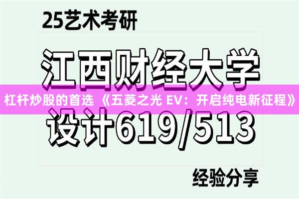 杠杆炒股的首选 《五菱之光 EV：开启纯电新征程》