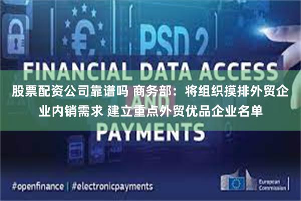 股票配资公司靠谱吗 商务部：将组织摸排外贸企业内销需求 建立重点外贸优品企业名单