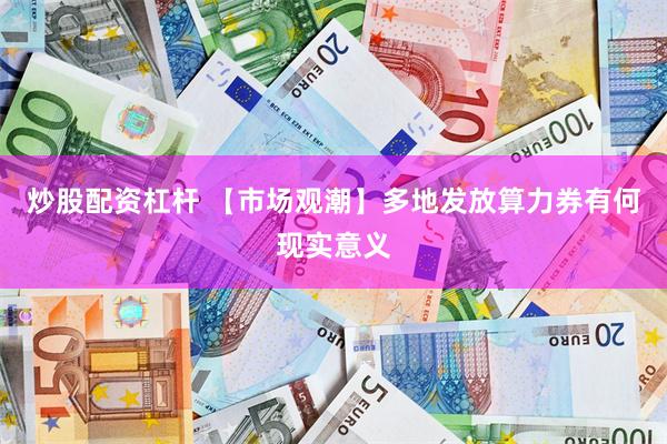 炒股配资杠杆 【市场观潮】多地发放算力券有何现实意义